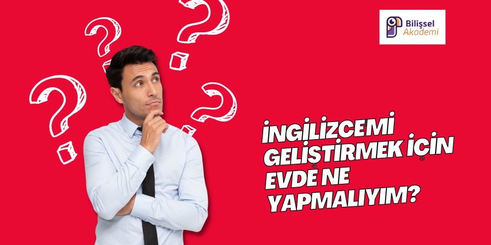 İngilizce' mi Geliştirmek İçin Evde Ne Yapmalıyım